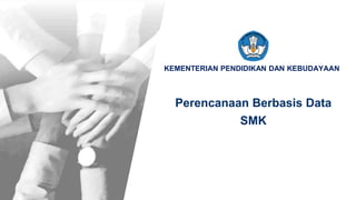 KEMENTERIAN PENDIDIKAN DAN KEBUDAYAAN
Perencanaan Berbasis Data
SMK
 