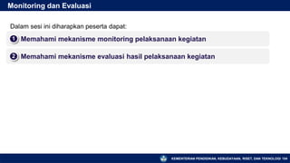 KEMENTERIAN PENDIDIKAN, KEBUDAYAAN, RISET, DAN TEKNOLOGI
Monitoring dan Evaluasi
▪ Memahami mekanisme monitoring pelaksanaan kegiatan
1
154
▪ Memahami mekanisme evaluasi hasil pelaksanaan kegiatan
2
Dalam sesi ini diharapkan peserta dapat:
 
