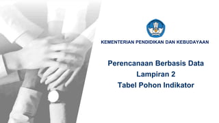 KEMENTERIAN PENDIDIKAN DAN KEBUDAYAAN
Perencanaan Berbasis Data
Lampiran 2
Tabel Pohon Indikator
 