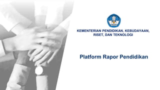 KEMENTERIAN PENDIDIKAN, KEBUDAYAAN, RISET, DAN TEKNOLOGI
KEMENTERIAN PENDIDIKAN, KEBUDAYAAN,
RISET, DAN TEKNOLOGI
Platform Rapor Pendidikan
 