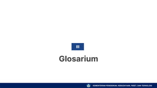 KEMENTERIAN PENDIDIKAN, KEBUDAYAAN, RISET, DAN TEKNOLOGI
Glosarium
III
 