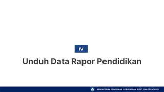 KEMENTERIAN PENDIDIKAN, KEBUDAYAAN, RISET, DAN TEKNOLOGI
Unduh Data Rapor Pendidikan
IV
 