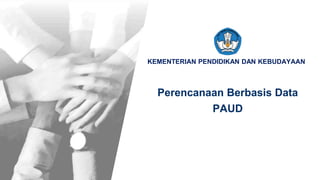 KEMENTERIAN PENDIDIKAN DAN KEBUDAYAAN
Perencanaan Berbasis Data
PAUD
 