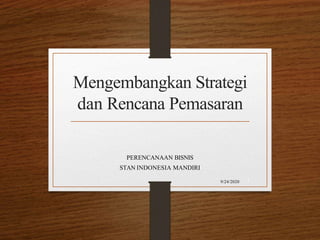Mengembangkan Strategi
dan Rencana Pemasaran
PERENCANAAN BISNIS
STAN INDONESIA MANDIRI
9/24/2020 1
 