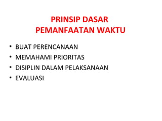 PRINSIP DASAR  PEMANFAATAN WAKTU BUAT PERENCANAAN  MEMAHAMI PRIORITAS DISIPLIN DALAM PELAKSANAAN EVALUASI 