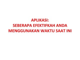 APLIKASI: SEBERAPA EFEKTIFKAH ANDA MENGGUNAKAN WAKTU SAAT INI 