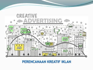 PERENCANAAN KREATIF IKLAN
CREATIVE
 