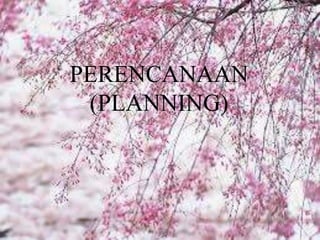 PERENCANAAN
(PLANNING)
 