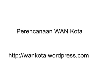 Perencanaan WAN Kota http://wankota.wordpress.com 