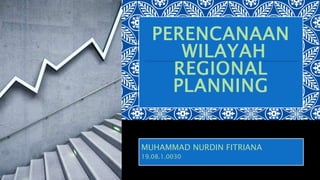 PERENCANAAN
WILAYAH
REGIONAL
PLANNING
MUHAMMAD NURDIN FITRIANA
19.08.1.0030
 