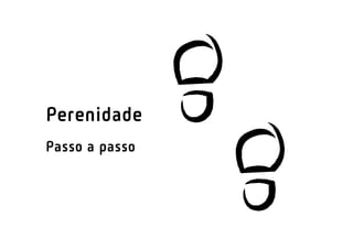 Perenidade
Passo a passo
 