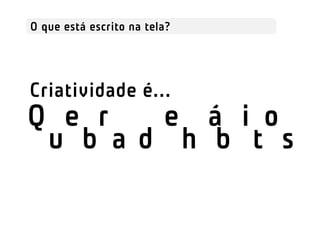 O que está escrito na tela?




Criatividade é...
Quebra d e hábitos
 uebra de hábi tos
 