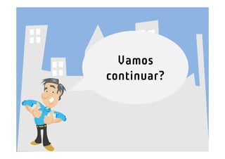 Vamos
continuar?
 