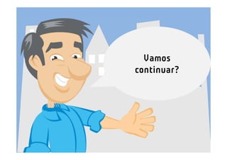 Vamos
continuar?
 