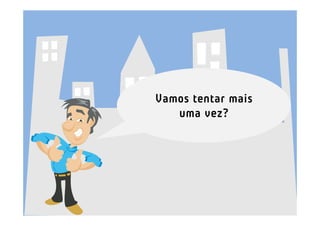 Vamos tentar mais
   uma vez?
 