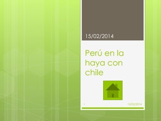 15/02/2014

Perú en la
haya con
chile

1

15/02/2014

 