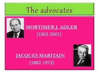 The advocates
MORTIMER J. ADLER
[1902-2001]
JACQUES MARITAIN
[1882-1973]
 