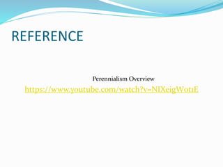 REFERENCE
Perennialism Overview
https://www.youtube.com/watch?v=NIXeigW0t1E
 