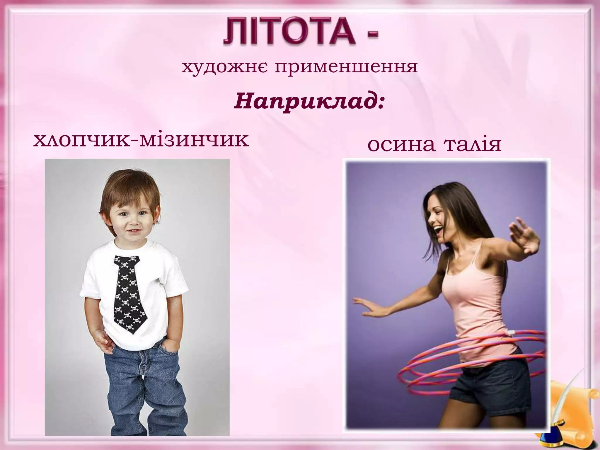 художнє применшення
хлопчик-мізинчик
Наприклад:
осина талія
 