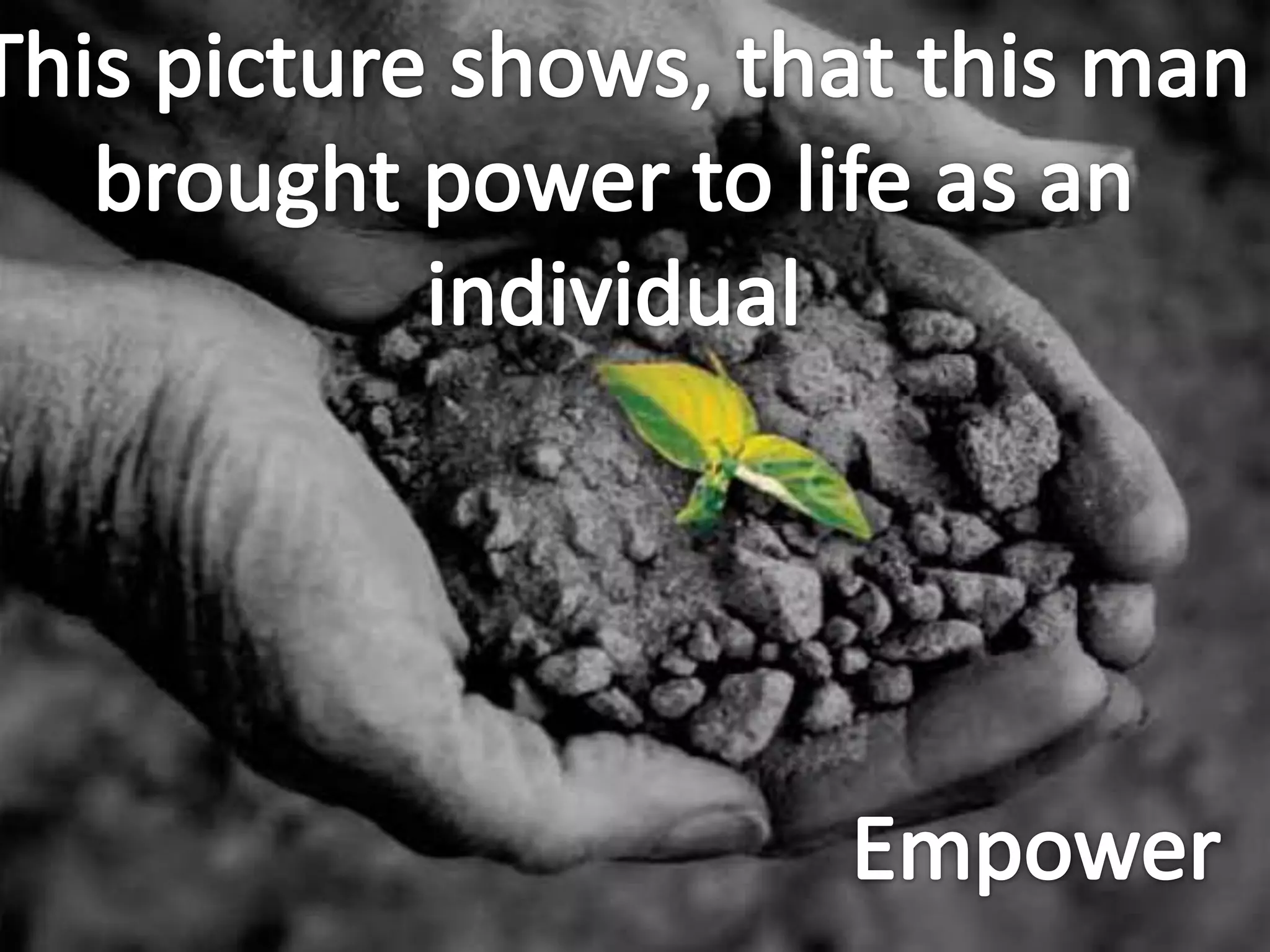 This picture shows, that this man brought power to life as an individualEmpower