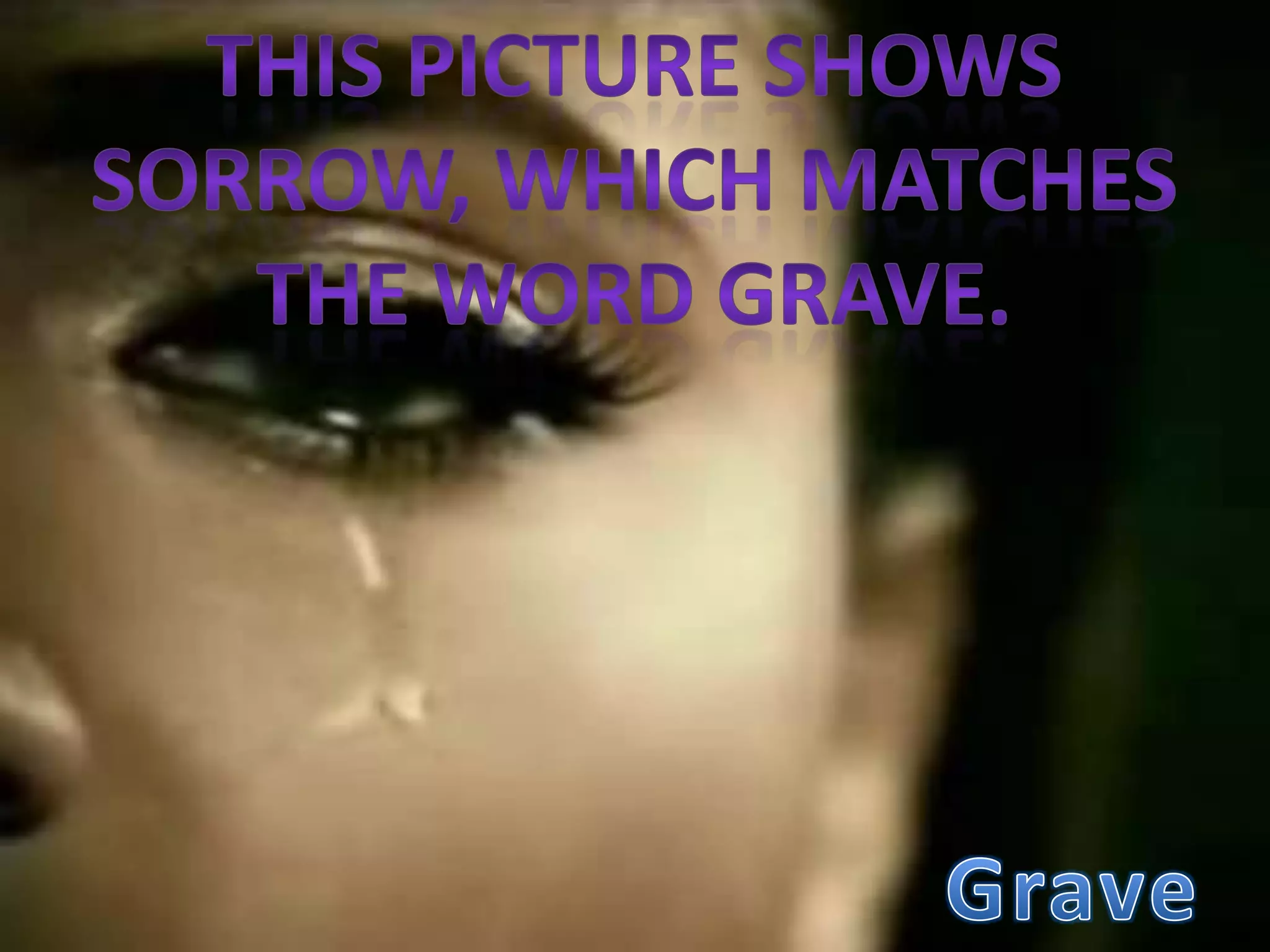 this picture shows sorrow, which matches the word grave.Grave