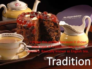 I chose this picture because it shows what type of tradition I have in my country. Basically known as English tea. Tradition 
