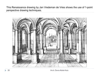 This Renaissance drawing by Jan Vredeman de Vries shows the use of 1-point
perspective drawing techniques.
20 Arch. Dania Abdel-Aziz
 