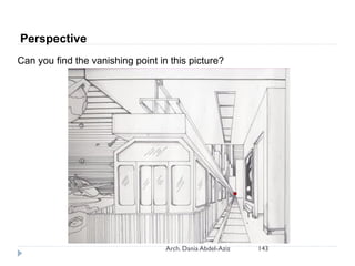Perspective
Can you find the vanishing point in this picture?
143Arch. Dania Abdel-Aziz
 