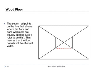  The seven red points
on the line that shows
where the floor and
back wall meet are
equally spaced (use a
ruler to do this). This
insures that the floor
boards will be of equal
width.
Wood Floor
97 Arch. Dania Abdel-Aziz
 