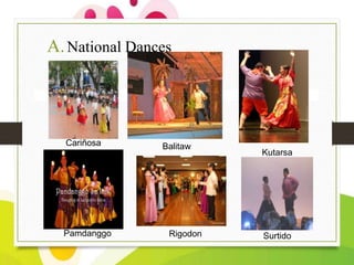 A. National Dances

Cariñosa

Pamdanggo

Balitaw

Rigodon

Kutarsa

Surtido

 