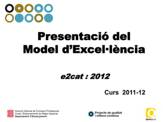 Presentació del
Model d’Excel·lència

      e2cat : 2012

                Curs 2011-12
 