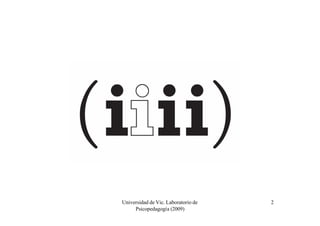 Universidad de Vic. Laboratorio de   2
     Psicopedagogía (2009)
 
