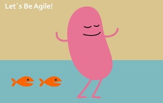 Let´s Be Agile!
 