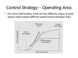 Control Strategy – Operating Area
• For every wind turbine, there are five different ranges of wind
speed, which require different speed control strategies (Fig.)
 