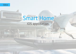 IOS application
Smart Home
Idea