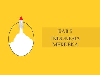 BAB 5
INDONESIA
MERDEKA
 