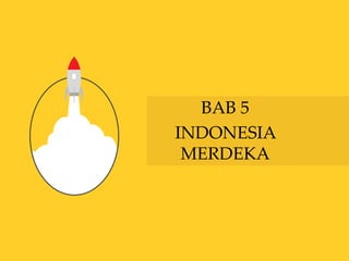 BAB 5
INDONESIA
MERDEKA
 