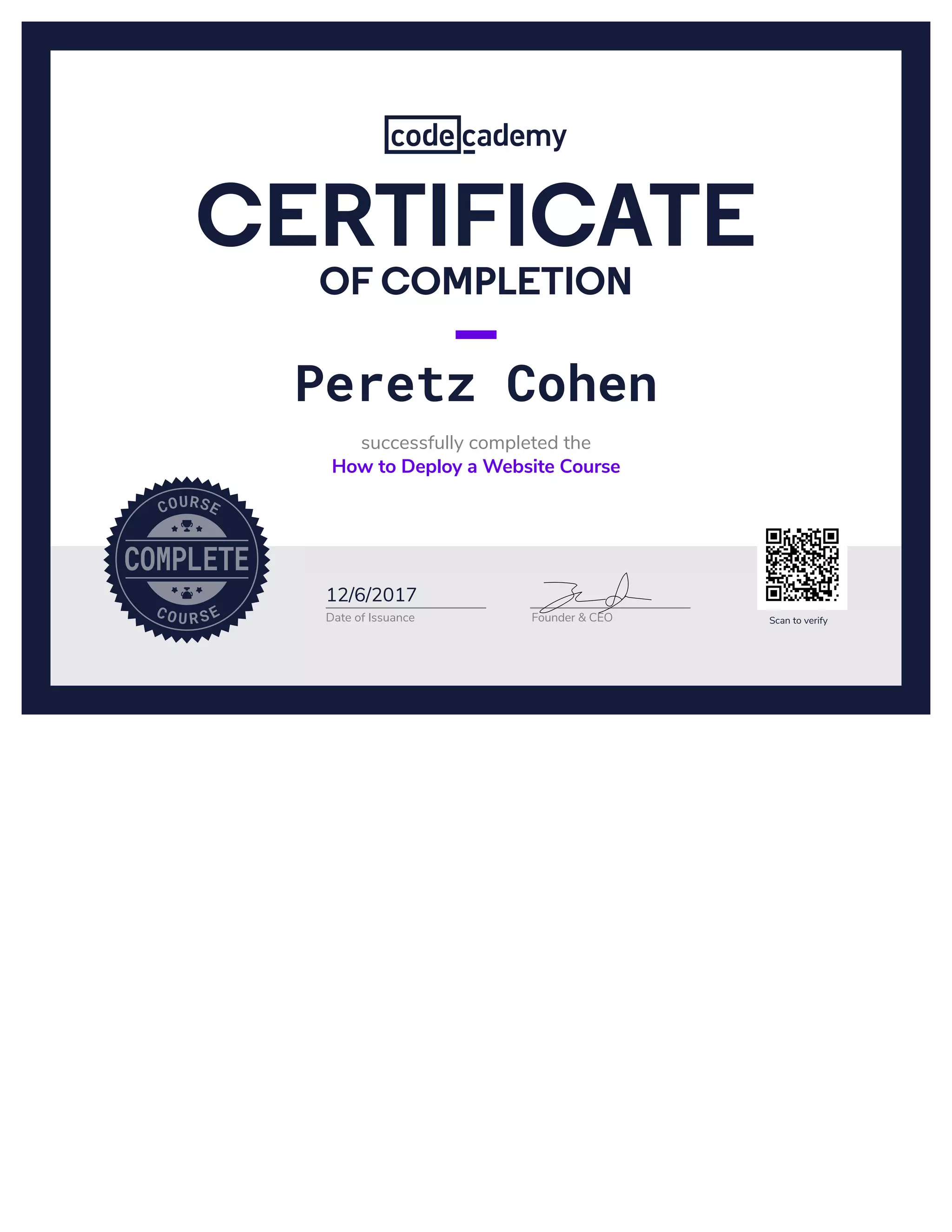 Date of Issuance
12/6/2017
Peretz Cohen
successfully completed the
How to Deploy a Website Course
Founder & CEO
OF COMPLETION
CERTIFICATE
Scan to verify