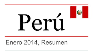 Perú 
Enero 2014, Resumen 
 