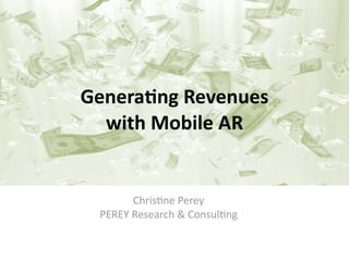 Genera&ng Revenues 
  with Mobile AR


       Chris&ne Perey
 PEREY Research & Consul&ng
 