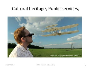 Cultural heritage, Public services, 




                                         Source: hGp://www.xrez.com/



June 17th 2010        PEREY Research & Consul&ng                       14
 