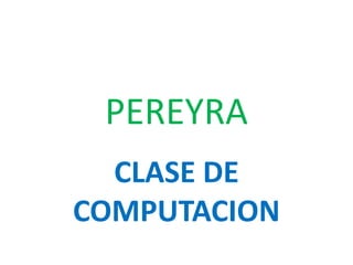 PEREYRA CLASE DE COMPUTACION 