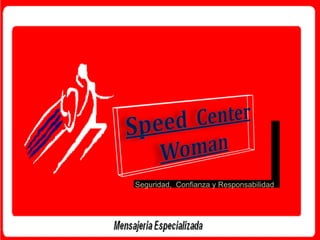 Speed  Center Woman  Seguridad,  Confianza y Responsabilidad 