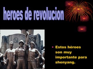 Estos héroes son muy importante para shenyang. heroes de revolucion  