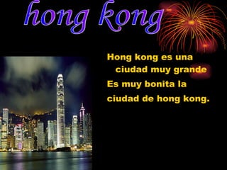 Hong kong es una ciudad muy grande  Es muy bonita la ciudad de hong kong.  hong kong 