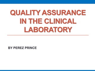 QUALITY ASSURANCE
IN THE CLINICAL
LABORATORY
BY PEREZ PRINCE
 