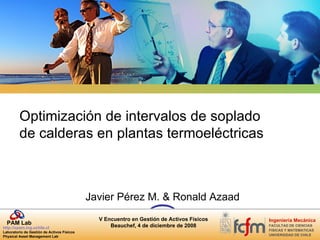 Optimización de intervalos de soplado de calderas en plantas termoeléctricas Javier Pérez M. & Ronald Azaad 