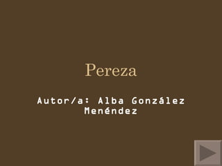 Pereza Autor/a: Alba González Menéndez 