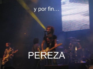 y por fin… PEREZA 