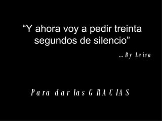 “ Y ahora voy a pedir treinta segundos de silencio” … By Leiva Para dar las GRACIAS 
